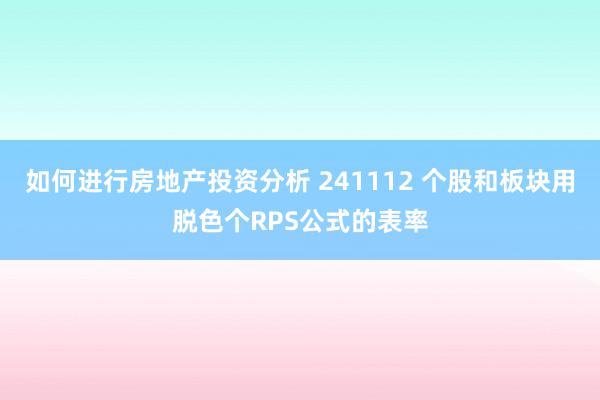 如何进行房地产投资分析 241112 个股和板块用脱色个RPS公式的表率