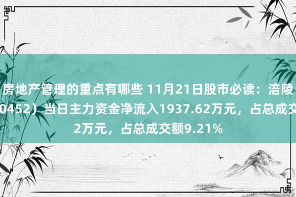 房地产管理的重点有哪些 11月21日股市必读：涪陵电力（600452）当日主力资金净流入1937.62万元，占总成交额9.21%