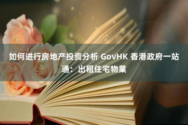 如何进行房地产投资分析 GovHK 香港政府一站通：出租住宅物業